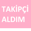 TAKIPCI ALDIM